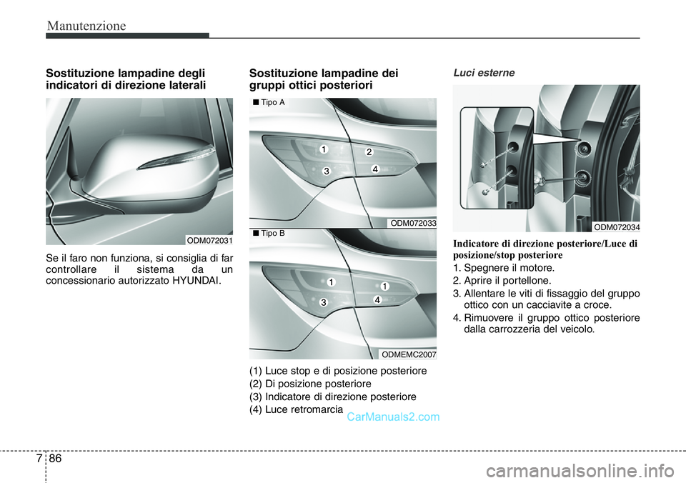 Hyundai Santa Fe 2015 Manuale del proprietario (in Italian) Manutenzione
86 7
Sostituzione lampadine degli
indicatori di direzione laterali
Se il faro non funziona, si consiglia di far
controllare il sistema da un
concessionario autorizzato HYUNDAI.
Sostituzi Hyundai Santa Fe 2015 Manuale del proprietario (in Italian) Manutenzione
86 7
Sostituzione lampadine degli
indicatori di direzione laterali
Se il faro non funziona, si consiglia di far
controllare il sistema da un
concessionario autorizzato HYUNDAI.
Sostituzi