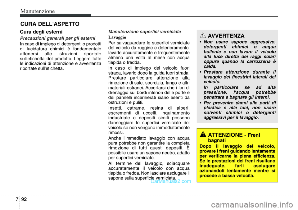 Hyundai Santa Fe 2015 Manuale del proprietario (in Italian) Manutenzione
92 7
CURA DELL'ASPETTO
Cura degli esterni
Precauzioni generali per gli esterni
In caso di impiego di detergenti o prodotti
di lucidatura chimici è fondamentale
attenersi alle istruz Hyundai Santa Fe 2015 Manuale del proprietario (in Italian) Manutenzione
92 7
CURA DELL'ASPETTO
Cura degli esterni
Precauzioni generali per gli esterni
In caso di impiego di detergenti o prodotti
di lucidatura chimici è fondamentale
attenersi alle istruz
