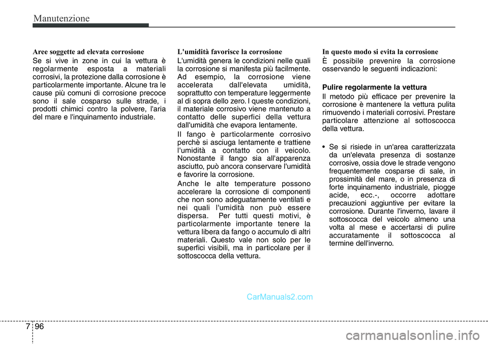 Hyundai Santa Fe 2015 Manuale del proprietario (in Italian) Manutenzione
96 7
Aree soggette ad elevata corrosione
Se si vive in zone in cui la vettura è
regolarmente esposta a materiali
corrosivi, la protezione dalla corrosione è
particolarmente importante. Hyundai Santa Fe 2015 Manuale del proprietario (in Italian) Manutenzione
96 7
Aree soggette ad elevata corrosione
Se si vive in zone in cui la vettura è
regolarmente esposta a materiali
corrosivi, la protezione dalla corrosione è
particolarmente importante.