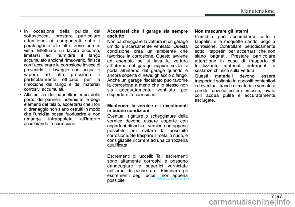 Hyundai Santa Fe 2015 Manuale del proprietario (in Italian) 797
Manutenzione
• In occasione della pulizia del
sottoscocca, prestare particolare
attenzione ai componenti sotto i
parafanghi e alle altre zone non in
vista. Effettuare un lavoro accurato;
limitar Hyundai Santa Fe 2015 Manuale del proprietario (in Italian) 797
Manutenzione
• In occasione della pulizia del
sottoscocca, prestare particolare
attenzione ai componenti sotto i
parafanghi e alle altre zone non in
vista. Effettuare un lavoro accurato;
limitar