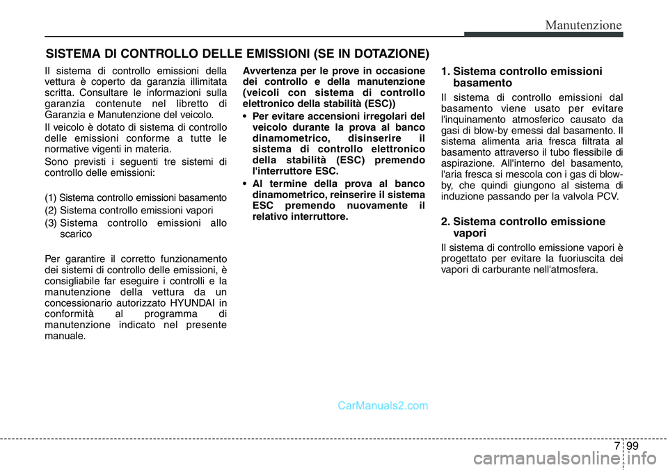 Hyundai Santa Fe 2015 Manuale del proprietario (in Italian) 799
Manutenzione
SISTEMA DI CONTROLLO DELLE EMISSIONI (SE IN DOTAZIONE)
Il sistema di controllo emissioni della
vettura è coperto da garanzia illimitata
scritta. Consultare le informazioni sulla
gara Hyundai Santa Fe 2015 Manuale del proprietario (in Italian) 799
Manutenzione
SISTEMA DI CONTROLLO DELLE EMISSIONI (SE IN DOTAZIONE)
Il sistema di controllo emissioni della
vettura è coperto da garanzia illimitata
scritta. Consultare le informazioni sulla
gara