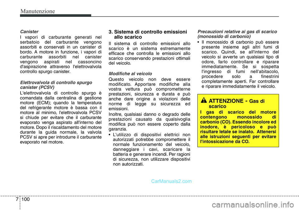 Hyundai Santa Fe 2015 Manuale del proprietario (in Italian) Manutenzione
100 7
Canister
I vapori di carburante generati nel
serbatoio del carburante vengono
assorbiti e conservati in un canister di
bordo. A motore in funzione, i vapori di
carburante assorbiti Hyundai Santa Fe 2015 Manuale del proprietario (in Italian) Manutenzione
100 7
Canister
I vapori di carburante generati nel
serbatoio del carburante vengono
assorbiti e conservati in un canister di
bordo. A motore in funzione, i vapori di
carburante assorbiti
