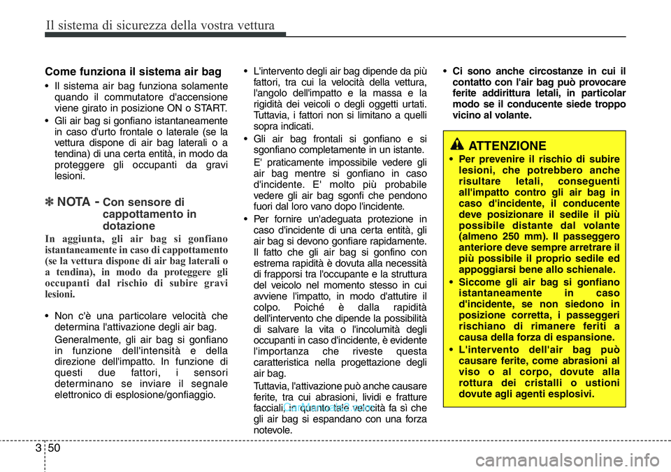 Hyundai Santa Fe 2015  Manuale del proprietario (in Italian) Il sistema di sicurezza della vostra vettura
50 3
Come funziona il sistema air bag
• Il sistema air bag funziona solamente
quando il commutatore d'accensione
viene girato in posizione ON o START
