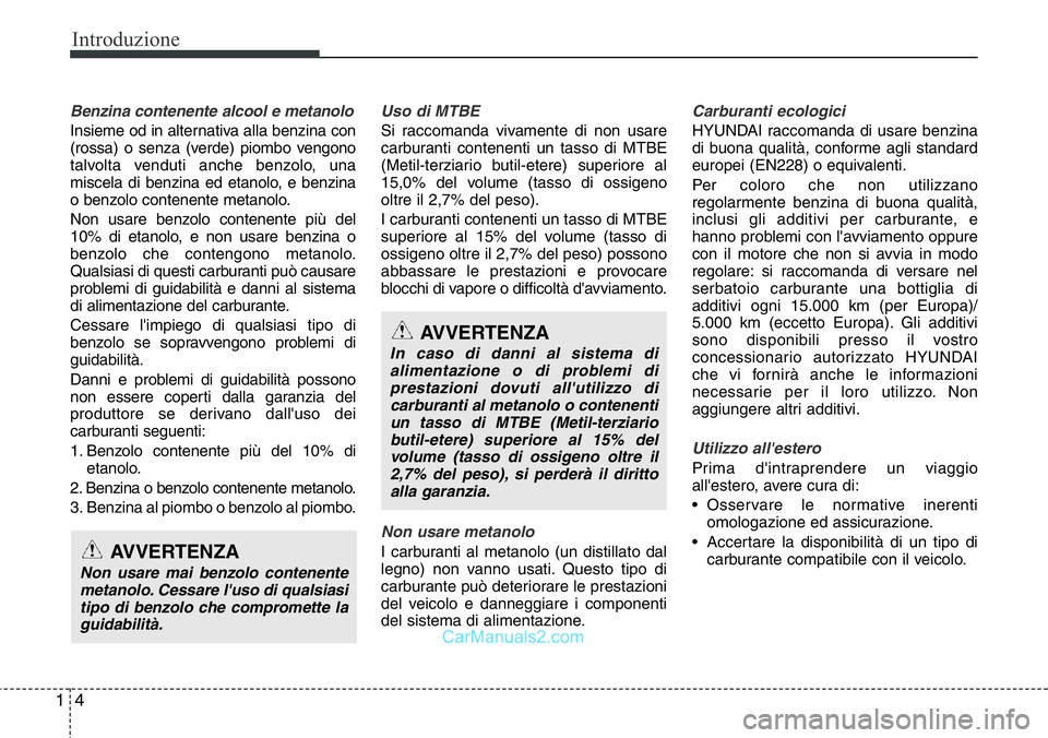 Hyundai Santa Fe 2015 Manuale del proprietario (in Italian) Introduzione
4 1
Benzina contenente alcool e metanolo
Insieme od in alternativa alla benzina con
(rossa) o senza (verde) piombo vengono
talvolta venduti anche benzolo, una
miscela di benzina ed etanol Hyundai Santa Fe 2015 Manuale del proprietario (in Italian) Introduzione
4 1
Benzina contenente alcool e metanolo
Insieme od in alternativa alla benzina con
(rossa) o senza (verde) piombo vengono
talvolta venduti anche benzolo, una
miscela di benzina ed etanol