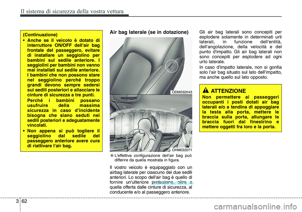 Hyundai Santa Fe 2015  Manuale del proprietario (in Italian) Il sistema di sicurezza della vostra vettura
62 3
Air bag laterale (se in dotazione)
Il vostro veicolo è equipaggiato con un
airbag laterale per ciascuno dei due sedili
anteriori. Lo scopo dell'a