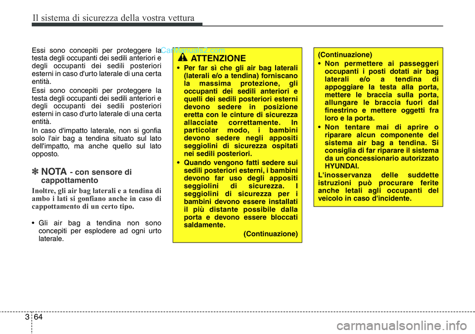 Hyundai Santa Fe 2015  Manuale del proprietario (in Italian) Il sistema di sicurezza della vostra vettura
64 3
Essi sono concepiti per proteggere la
testa degli occupanti dei sedili anteriori e
degli occupanti dei sedili posteriori
esterni in caso d'urto la