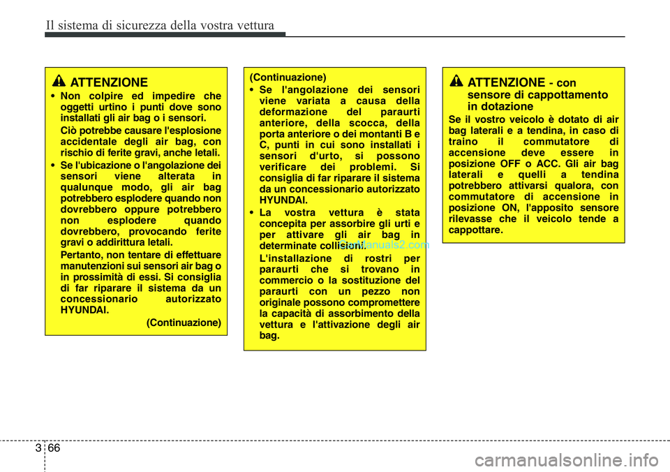 Hyundai Santa Fe 2015  Manuale del proprietario (in Italian) Il sistema di sicurezza della vostra vettura
66 3
ATTENZIONE - con
sensore di cappottamento
in dotazione
Se il vostro veicolo è dotato di air
bag laterali e a tendina, in caso di
traino il commutator