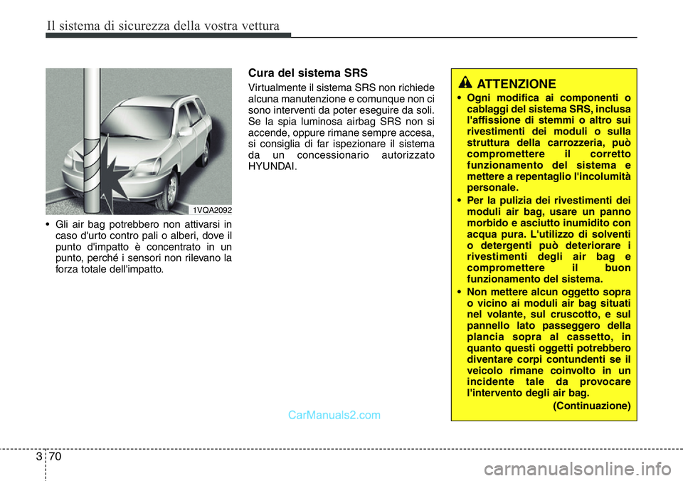 Hyundai Santa Fe 2015 Manuale del proprietario (in Italian) Il sistema di sicurezza della vostra vettura
70 3
• Gli air bag potrebbero non attivarsi in
caso d'urto contro pali o alberi, dove il
punto d'impatto è concentrato in un
punto, perché i se Hyundai Santa Fe 2015 Manuale del proprietario (in Italian) Il sistema di sicurezza della vostra vettura
70 3
• Gli air bag potrebbero non attivarsi in
caso d'urto contro pali o alberi, dove il
punto d'impatto è concentrato in un
punto, perché i se