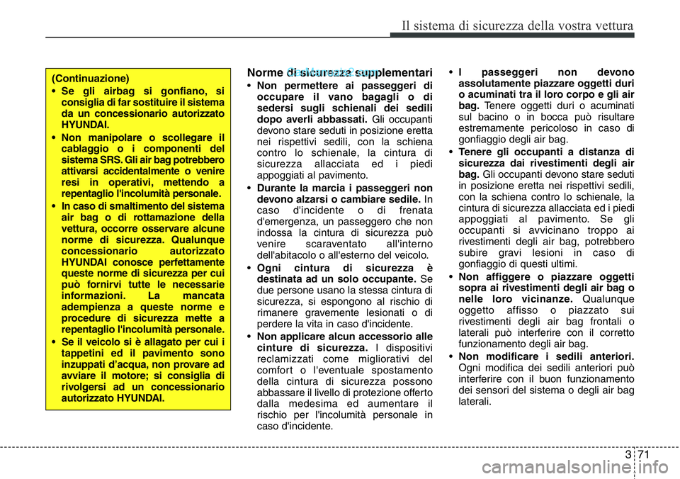 Hyundai Santa Fe 2015 Manuale del proprietario (in Italian) 371
Il sistema di sicurezza della vostra vettura
Norme di sicurezza supplementari
•Non permettere ai passeggeri di
occupare il vano bagagli o di
sedersi sugli schienali dei sedili
dopo averli abbass Hyundai Santa Fe 2015 Manuale del proprietario (in Italian) 371
Il sistema di sicurezza della vostra vettura
Norme di sicurezza supplementari
•Non permettere ai passeggeri di
occupare il vano bagagli o di
sedersi sugli schienali dei sedili
dopo averli abbass