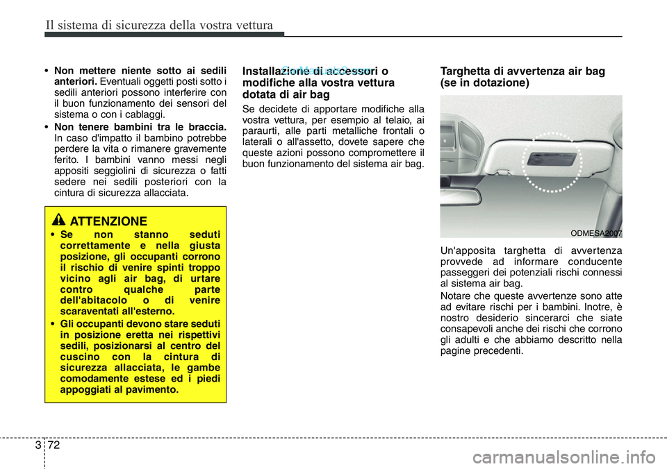 Hyundai Santa Fe 2015 Manuale del proprietario (in Italian) Il sistema di sicurezza della vostra vettura
72 3
•Non mettere niente sotto ai sedili
anteriori.Eventuali oggetti posti sotto i
sedili anteriori possono interferire con
il buon funzionamento dei sen Hyundai Santa Fe 2015 Manuale del proprietario (in Italian) Il sistema di sicurezza della vostra vettura
72 3
•Non mettere niente sotto ai sedili
anteriori.Eventuali oggetti posti sotto i
sedili anteriori possono interferire con
il buon funzionamento dei sen