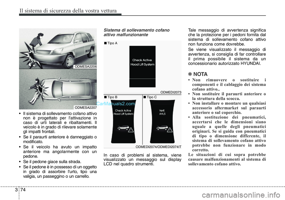 Hyundai Santa Fe 2015 Manuale del proprietario (in Italian) Il sistema di sicurezza della vostra vettura
74 3
• Il sistema di sollevamento cofano attivo
non è progettato per l'attivazione in
caso di urti laterali e ribaltamenti. Il
veicolo è in grado d Hyundai Santa Fe 2015 Manuale del proprietario (in Italian) Il sistema di sicurezza della vostra vettura
74 3
• Il sistema di sollevamento cofano attivo
non è progettato per l'attivazione in
caso di urti laterali e ribaltamenti. Il
veicolo è in grado d