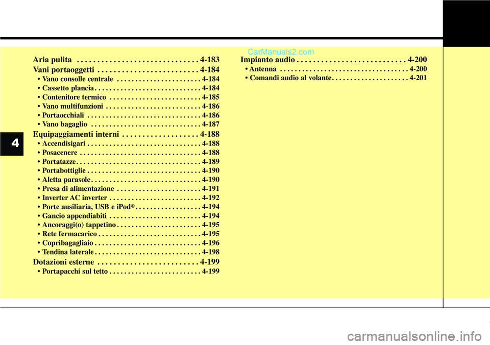 Hyundai Santa Fe 2015  Manuale del proprietario (in Italian) Aria pulita  . . . . . . . . . . . . . . . . . . . . . . . . . . . . . . 4-183
Vani portaoggetti . . . . . . . . . . . . . . . . . . . . . . . . . 4-184
• Vano consolle centrale  . . . . . . . . . .