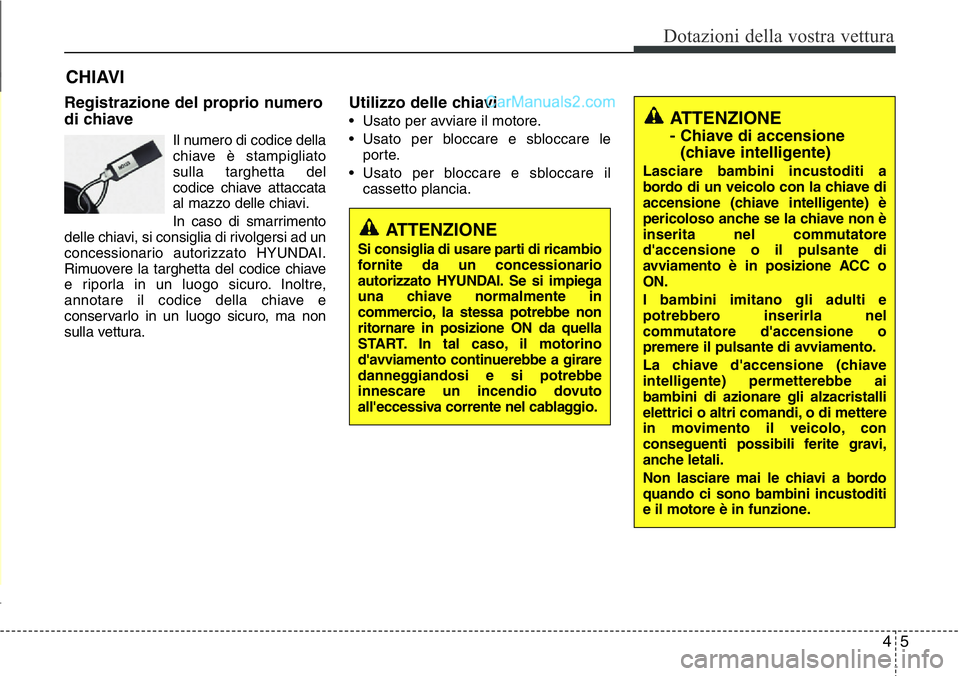Hyundai Santa Fe 2015 Manuale del proprietario (in Italian) 45
Dotazioni della vostra vettura
Registrazione del proprio numero
di chiave
Il numero di codice della
chiave è stampigliato
sulla targhetta del
codice chiave attaccata
al mazzo delle chiavi.
In caso Hyundai Santa Fe 2015 Manuale del proprietario (in Italian) 45
Dotazioni della vostra vettura
Registrazione del proprio numero
di chiave
Il numero di codice della
chiave è stampigliato
sulla targhetta del
codice chiave attaccata
al mazzo delle chiavi.
In caso