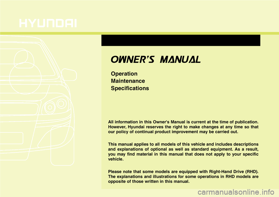 Hyundai Santa Fe 2014  Owners Manual All information in this Owner's Manual is current at the time of publication.
However, Hyundai reserves the right to make changes at any time so that
our policy of continual product improvement ma