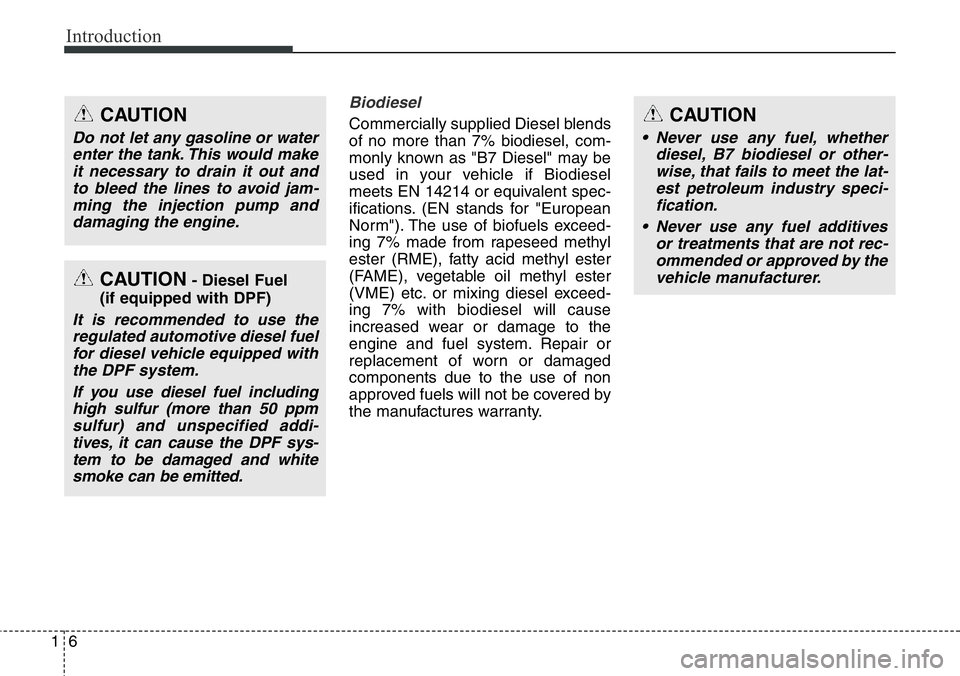 Hyundai Santa Fe 2014 User Guide Introduction
6 1
Biodiesel
Commercially supplied Diesel blends
of no more than 7% biodiesel, com-
monly known as "B7 Diesel" may be
used in your vehicle if Biodiesel
meets EN 14214 or equival Hyundai Santa Fe 2014 User Guide Introduction
6 1
Biodiesel
Commercially supplied Diesel blends
of no more than 7% biodiesel, com-
monly known as "B7 Diesel" may be
used in your vehicle if Biodiesel
meets EN 14214 or equival