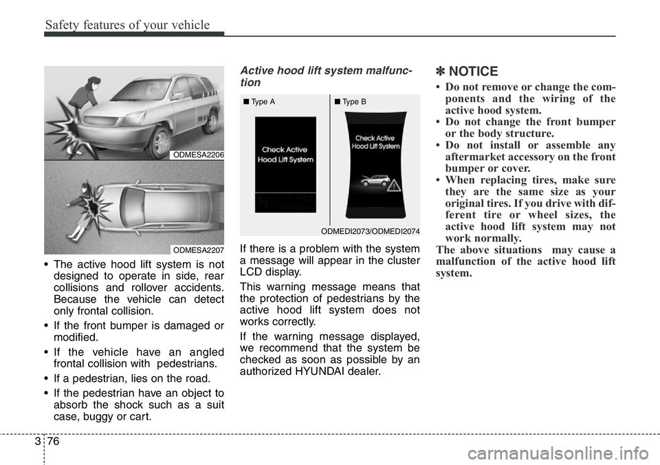 Hyundai Santa Fe 2014  Owners Manual Safety features of your vehicle
76 3
• The active hood lift system is not
designed to operate in side, rear
collisions and rollover accidents.
Because the vehicle can detect
only frontal collision.
