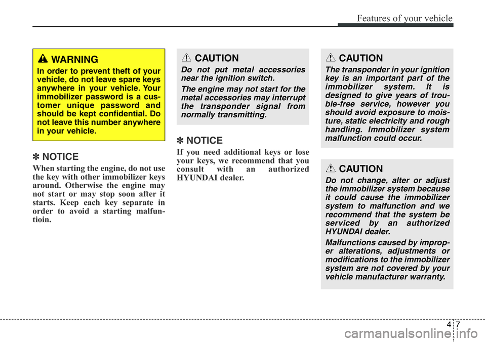 Hyundai Santa Fe 2014 Owners Manual 47
Features of your vehicle
✽NOTICE
When starting the engine, do not use
the key with other immobilizer keys
around. Otherwise the engine may
not start or may stop soon after it
starts. Keep each ke Hyundai Santa Fe 2014 Owners Manual 47
Features of your vehicle
✽NOTICE
When starting the engine, do not use
the key with other immobilizer keys
around. Otherwise the engine may
not start or may stop soon after it
starts. Keep each ke