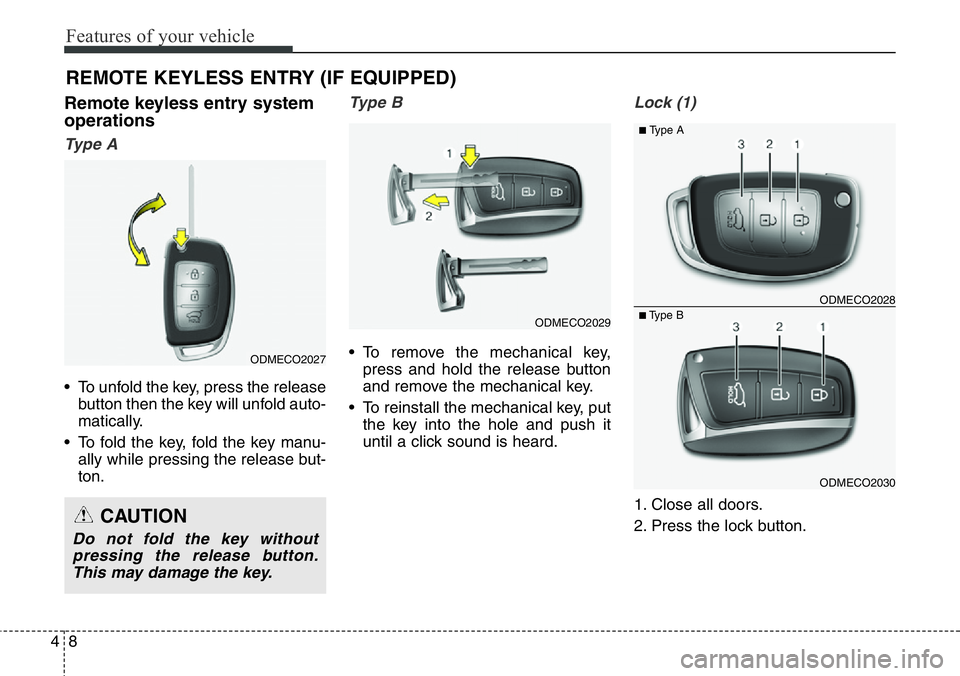 Hyundai Santa Fe 2014 Owners Manual Features of your vehicle
8 4
Remote keyless entry system
operations
Ty p e A
• To unfold the key, press the release
button then the key will unfold auto-
matically.
• To fold the key, fold the ke Hyundai Santa Fe 2014 Owners Manual Features of your vehicle
8 4
Remote keyless entry system
operations
Ty p e A
• To unfold the key, press the release
button then the key will unfold auto-
matically.
• To fold the key, fold the ke