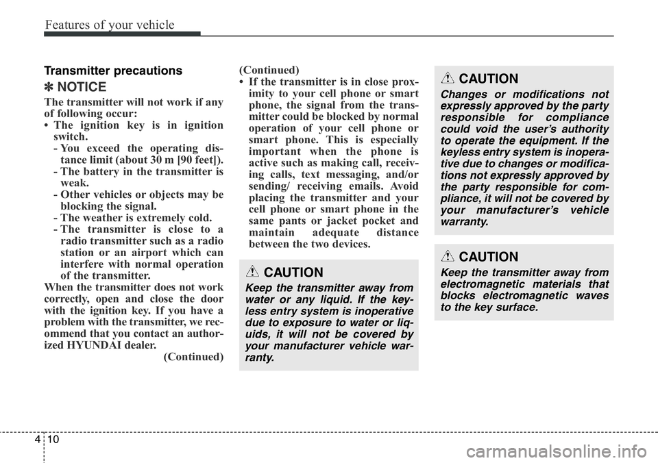 Hyundai Santa Fe 2014  Owners Manual Features of your vehicle
10 4
Transmitter precautions
✽NOTICE
The transmitter will not work if any
of following occur:
• The ignition key is in ignition
switch.
- You exceed the operating dis-
tan