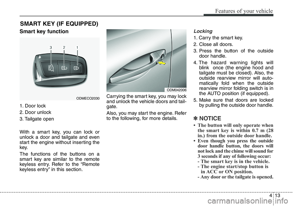Hyundai Santa Fe 2014 Owners Manual 413
Features of your vehicle
Smart key function
1. Door lock
2. Door unlock
3. Tailgate open
With a smart key, you can lock or
unlock a door and tailgate and even
start the engine without inserting th Hyundai Santa Fe 2014 Owners Manual 413
Features of your vehicle
Smart key function
1. Door lock
2. Door unlock
3. Tailgate open
With a smart key, you can lock or
unlock a door and tailgate and even
start the engine without inserting th