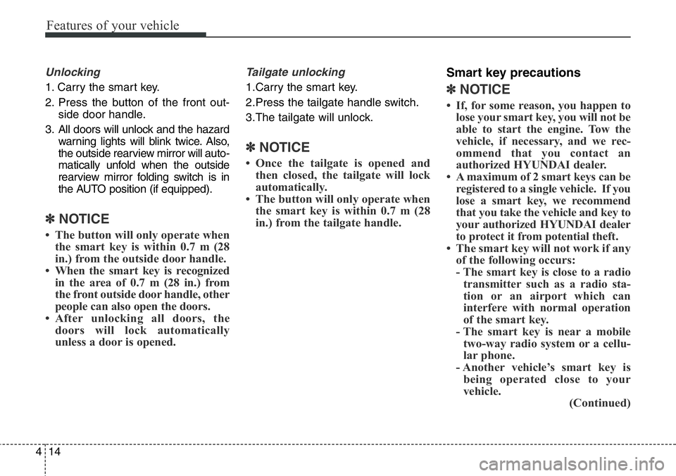 Hyundai Santa Fe 2014 Owners Manual Features of your vehicle
14 4
Unlocking
1. Carry the smart key.
2. Press the button of the front out-
side door handle.
3. All doors will unlock and the hazard
warning lights will blink twice. Also,
t Hyundai Santa Fe 2014 Owners Manual Features of your vehicle
14 4
Unlocking
1. Carry the smart key.
2. Press the button of the front out-
side door handle.
3. All doors will unlock and the hazard
warning lights will blink twice. Also,
t
