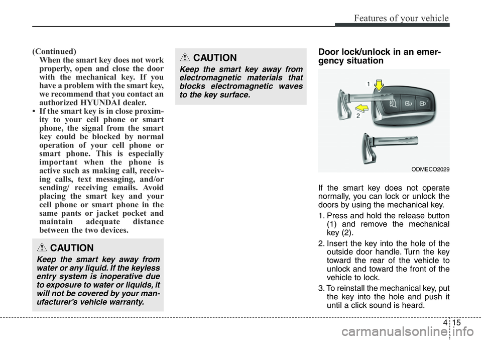 Hyundai Santa Fe 2014 Owners Manual 415
Features of your vehicle
(Continued)
When the smart key does not work
properly, open and close the door
with the mechanical key. If you
have a problem with the smart key,
we recommend that you con Hyundai Santa Fe 2014 Owners Manual 415
Features of your vehicle
(Continued)
When the smart key does not work
properly, open and close the door
with the mechanical key. If you
have a problem with the smart key,
we recommend that you con