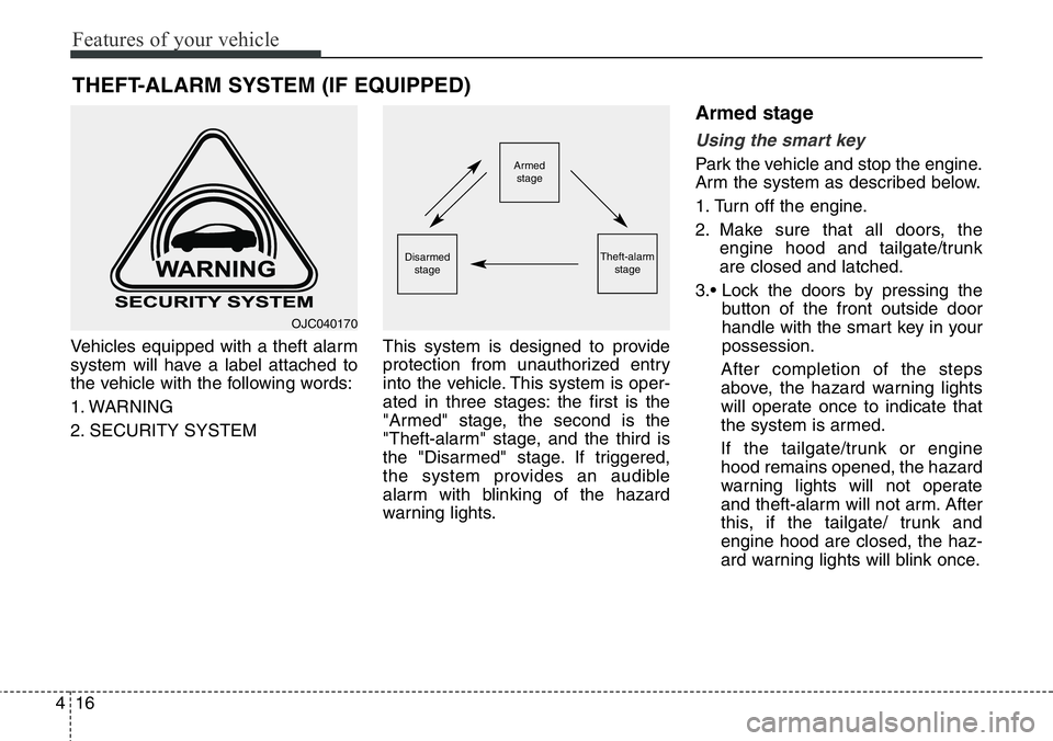 Hyundai Santa Fe 2014  Owners Manual Features of your vehicle
16 4
Vehicles equipped with a theft alarm
system will have a label attached to
the vehicle with the following words:
1. WARNING
2. SECURITY SYSTEMThis system is designed to pr