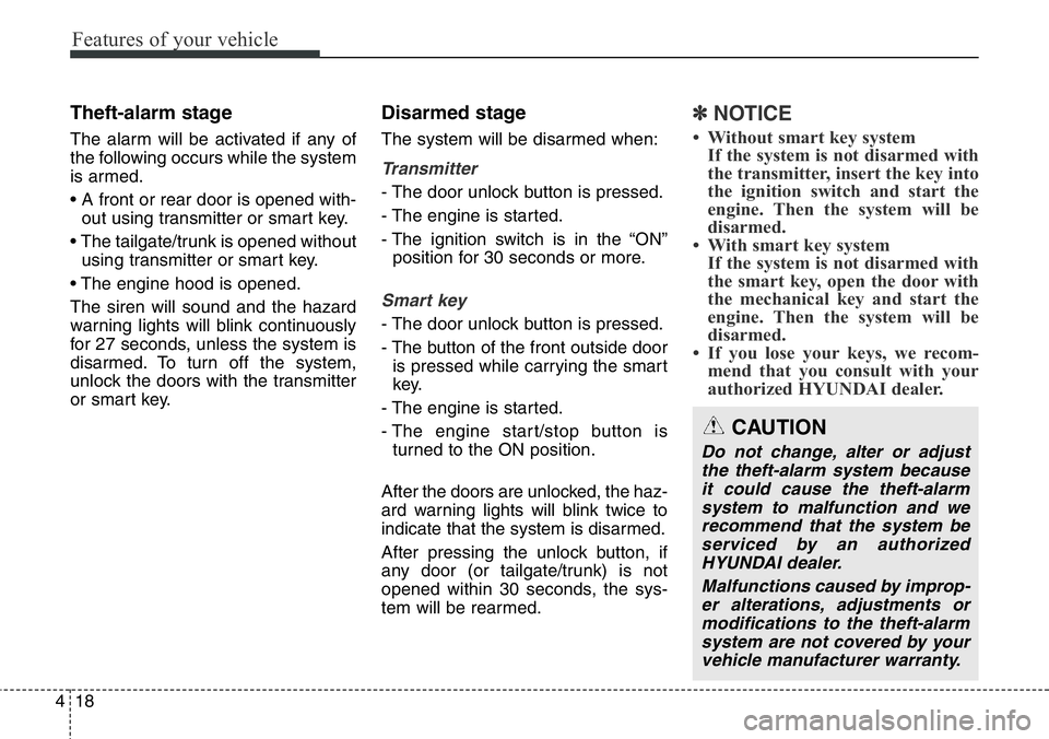 Hyundai Santa Fe 2014  Owners Manual Features of your vehicle
18 4
Theft-alarm stage
The alarm will be activated if any of
the following occurs while the system
is armed.
• A front or rear door is opened with-
out using transmitter or 