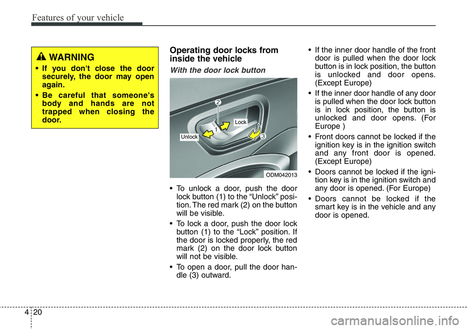 Hyundai Santa Fe 2014 Owners Manual Features of your vehicle
20 4
Operating door locks from
inside the vehicle
With the door lock button
• To unlock a door, push the door
lock button (1) to the “Unlock” posi-
tion. The red mark (2 Hyundai Santa Fe 2014 Owners Manual Features of your vehicle
20 4
Operating door locks from
inside the vehicle
With the door lock button
• To unlock a door, push the door
lock button (1) to the “Unlock” posi-
tion. The red mark (2