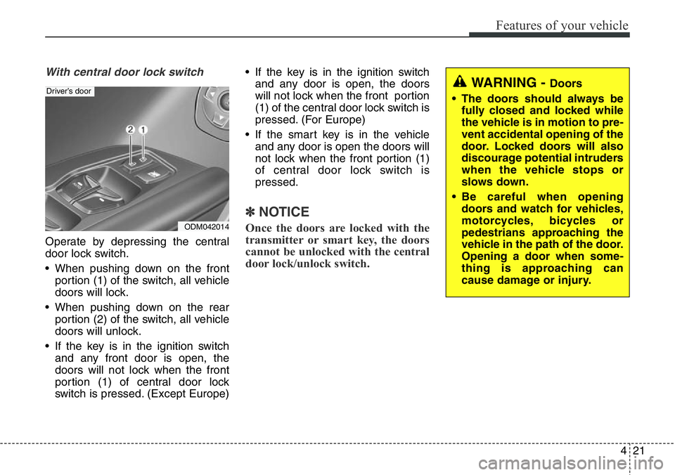 Hyundai Santa Fe 2014 Owners Manual 421
Features of your vehicle
With central door lock switch
Operate by depressing the central
door lock switch.
• When pushing down on the front
portion (1) of the switch, all vehicle
doors will lock Hyundai Santa Fe 2014 Owners Manual 421
Features of your vehicle
With central door lock switch
Operate by depressing the central
door lock switch.
• When pushing down on the front
portion (1) of the switch, all vehicle
doors will lock