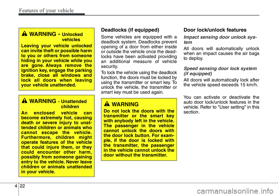 Hyundai Santa Fe 2014 Owners Manual Features of your vehicle
22 4
Deadlocks (if equipped)
Some vehicles are equipped with a
deadlock system. Deadlocks prevent
opening of a door from either inside
or outside the vehicle once the dead-
lo Hyundai Santa Fe 2014 Owners Manual Features of your vehicle
22 4
Deadlocks (if equipped)
Some vehicles are equipped with a
deadlock system. Deadlocks prevent
opening of a door from either inside
or outside the vehicle once the dead-
lo