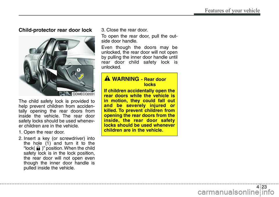 Hyundai Santa Fe 2014 Owners Manual 423
Features of your vehicle
Child-protector rear door lock
The child safety lock is provided to
help prevent children from acciden-
tally opening the rear doors from
inside the vehicle. The rear door Hyundai Santa Fe 2014 Owners Manual 423
Features of your vehicle
Child-protector rear door lock
The child safety lock is provided to
help prevent children from acciden-
tally opening the rear doors from
inside the vehicle. The rear door