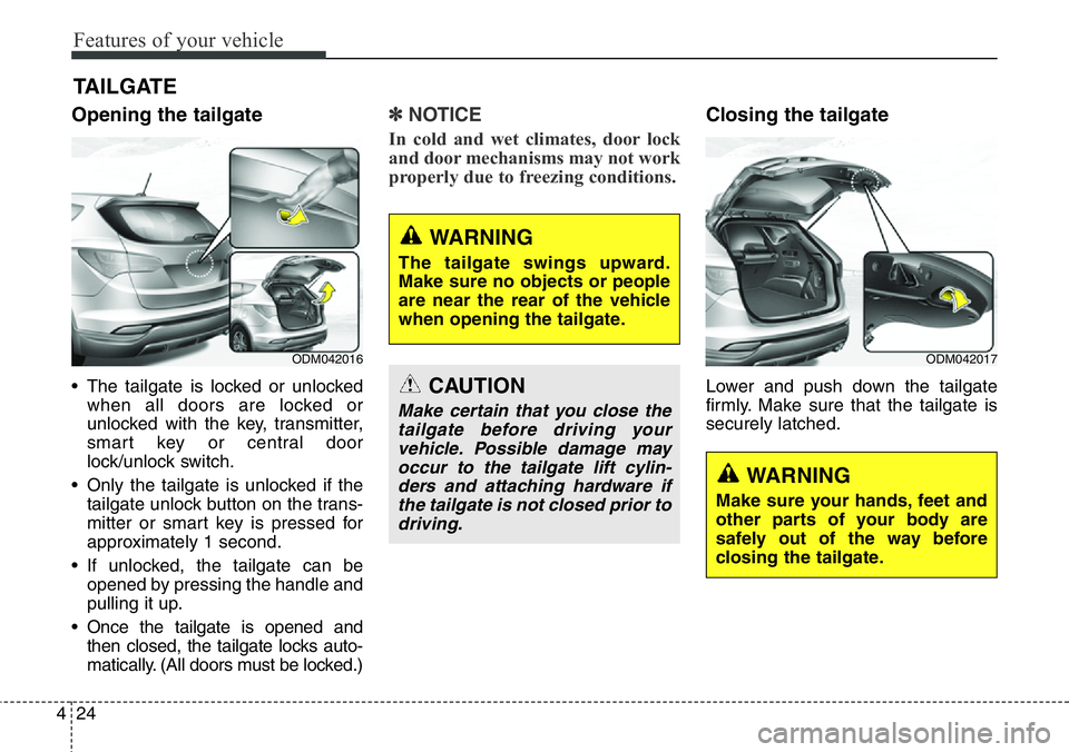 Hyundai Santa Fe 2014 Owners Manual Features of your vehicle
24 4
Opening the tailgate
• The tailgate is locked or unlocked
when all doors are locked or
unlocked with the key, transmitter,
smart key or central door
lock/unlock switch. Hyundai Santa Fe 2014 Owners Manual Features of your vehicle
24 4
Opening the tailgate
• The tailgate is locked or unlocked
when all doors are locked or
unlocked with the key, transmitter,
smart key or central door
lock/unlock switch.