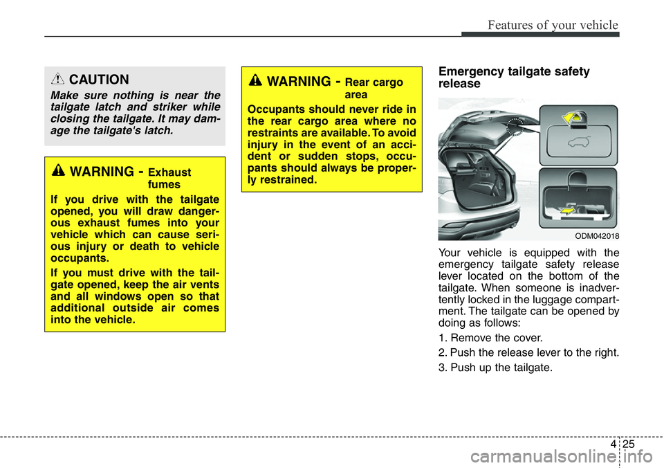 Hyundai Santa Fe 2014 Owners Manual 425
Features of your vehicle
Emergency tailgate safety
release
Your vehicle is equipped with the
emergency tailgate safety release
lever located on the bottom of the
tailgate. When someone is inadver- Hyundai Santa Fe 2014 Owners Manual 425
Features of your vehicle
Emergency tailgate safety
release
Your vehicle is equipped with the
emergency tailgate safety release
lever located on the bottom of the
tailgate. When someone is inadver-