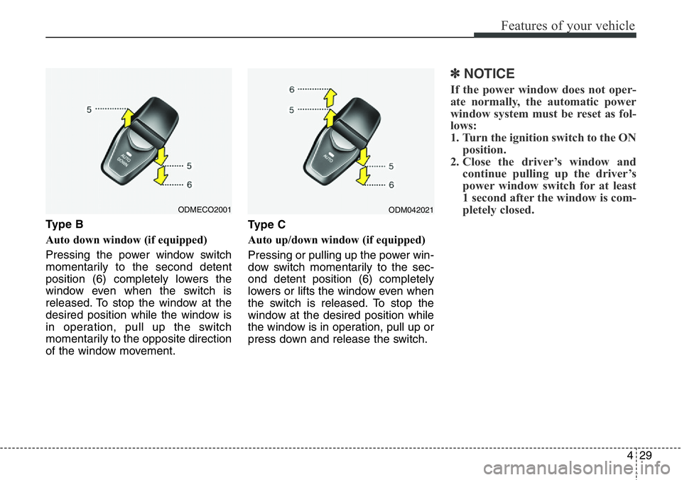 Hyundai Santa Fe 2014  Owners Manual 429
Features of your vehicle
Ty p e  B
Auto down window (if equipped) 
Pressing the power window switch
momentarily to the second detent
position (6) completely lowers the
window even when the switch 