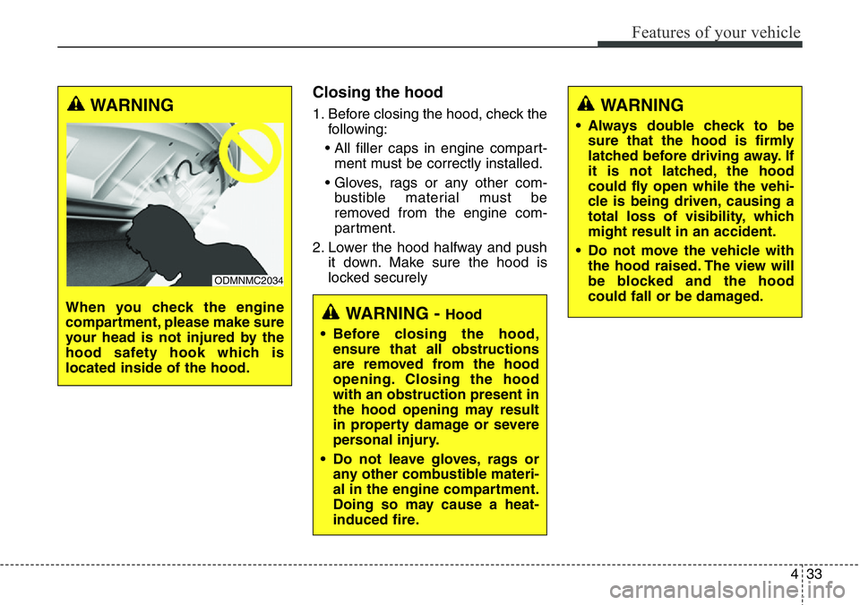 Hyundai Santa Fe 2014 Owners Manual 433
Features of your vehicle
Closing the hood
1. Before closing the hood, check the
following:
• All filler caps in engine compart-
ment must be correctly installed.
• Gloves, rags or any other co Hyundai Santa Fe 2014 Owners Manual 433
Features of your vehicle
Closing the hood
1. Before closing the hood, check the
following:
• All filler caps in engine compart-
ment must be correctly installed.
• Gloves, rags or any other co