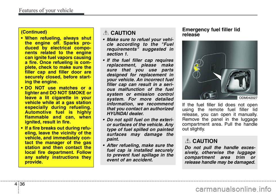 Hyundai Santa Fe 2014  Owners Manual Features of your vehicle
36 4
Emergency fuel filler lid
release
If the fuel filler lid does not open
using the remote fuel filler lid
release, you can open it manually.
Remove the panel in the luggage