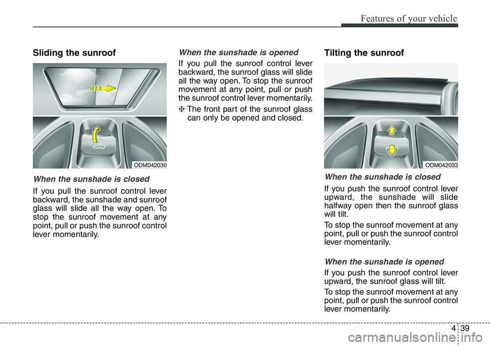 Hyundai Santa Fe 2014 Owners Manual 439
Features of your vehicle
Sliding the sunroof
When the sunshade is closed
If you pull the sunroof control lever
backward, the sunshade and sunroof
glass will slide all the way open. To
stop the su Hyundai Santa Fe 2014 Owners Manual 439
Features of your vehicle
Sliding the sunroof
When the sunshade is closed
If you pull the sunroof control lever
backward, the sunshade and sunroof
glass will slide all the way open. To
stop the su
