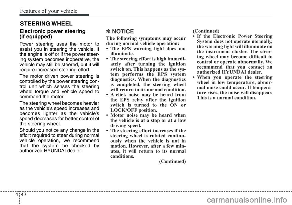 Hyundai Santa Fe 2014  Owners Manual Features of your vehicle
42 4
Electronic power steering 
(if equipped)
Power steering uses the motor to
assist you in steering the vehicle. If
the engine is off or if the power steer-
ing system becom