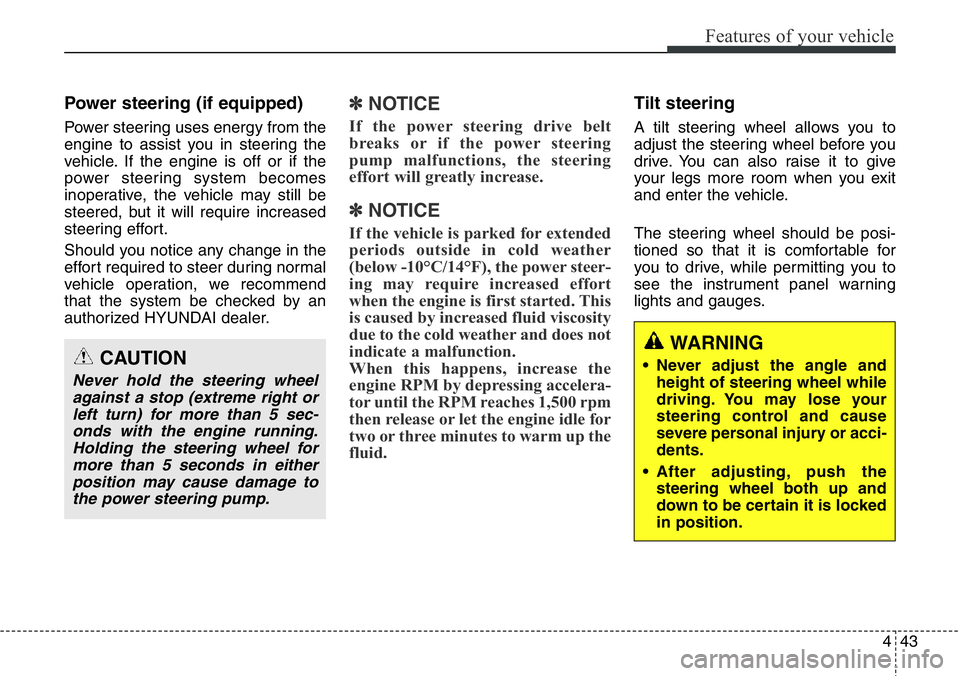 Hyundai Santa Fe 2014 Owners Manual 443
Features of your vehicle
Power steering (if equipped)
Power steering uses energy from the
engine to assist you in steering the
vehicle. If the engine is off or if the
power steering system becomes Hyundai Santa Fe 2014 Owners Manual 443
Features of your vehicle
Power steering (if equipped)
Power steering uses energy from the
engine to assist you in steering the
vehicle. If the engine is off or if the
power steering system becomes