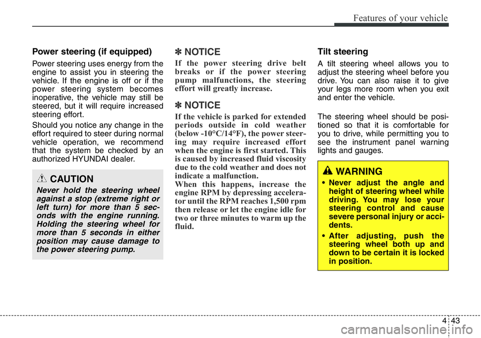 Hyundai Santa Fe 2014  Owners Manual 443
Features of your vehicle
Power steering (if equipped)
Power steering uses energy from the
engine to assist you in steering the
vehicle. If the engine is off or if the
power steering system becomes