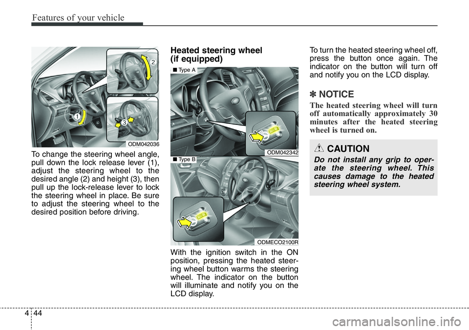 Hyundai Santa Fe 2014  Owners Manual Features of your vehicle
44 4
To change the steering wheel angle,
pull down the lock release lever (1),
adjust the steering wheel to the
desired angle (2) and height (3), then
pull up the lock-release