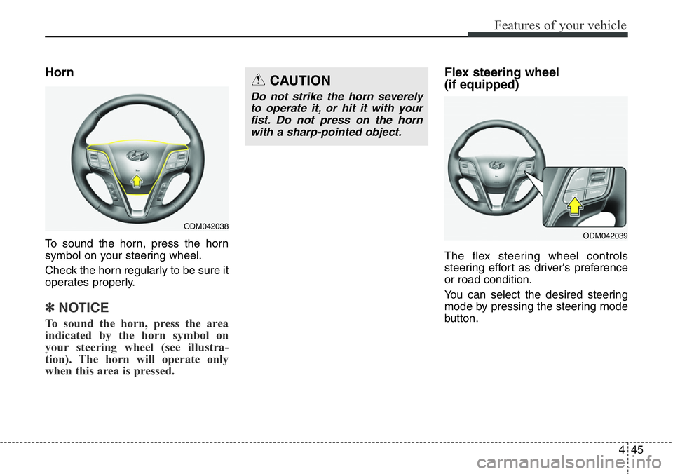 Hyundai Santa Fe 2014 Owners Manual 445
Features of your vehicle
Horn
To sound the horn, press the horn
symbol on your steering wheel.
Check the horn regularly to be sure it
operates properly.
✽NOTICE
To sound the horn, press the area Hyundai Santa Fe 2014 Owners Manual 445
Features of your vehicle
Horn
To sound the horn, press the horn
symbol on your steering wheel.
Check the horn regularly to be sure it
operates properly.
✽NOTICE
To sound the horn, press the area