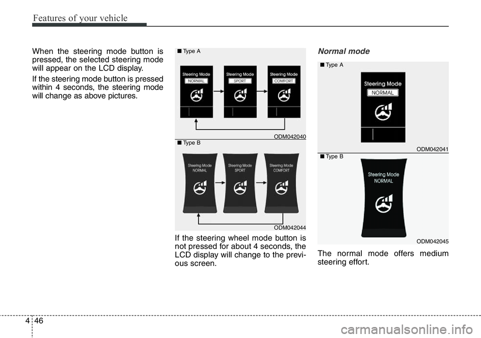Hyundai Santa Fe 2014  Owners Manual Features of your vehicle
46 4
When the steering mode button is
pressed, the selected steering mode
will appear on the LCD display.
If the steering mode button is pressed
within 4 seconds, the steering