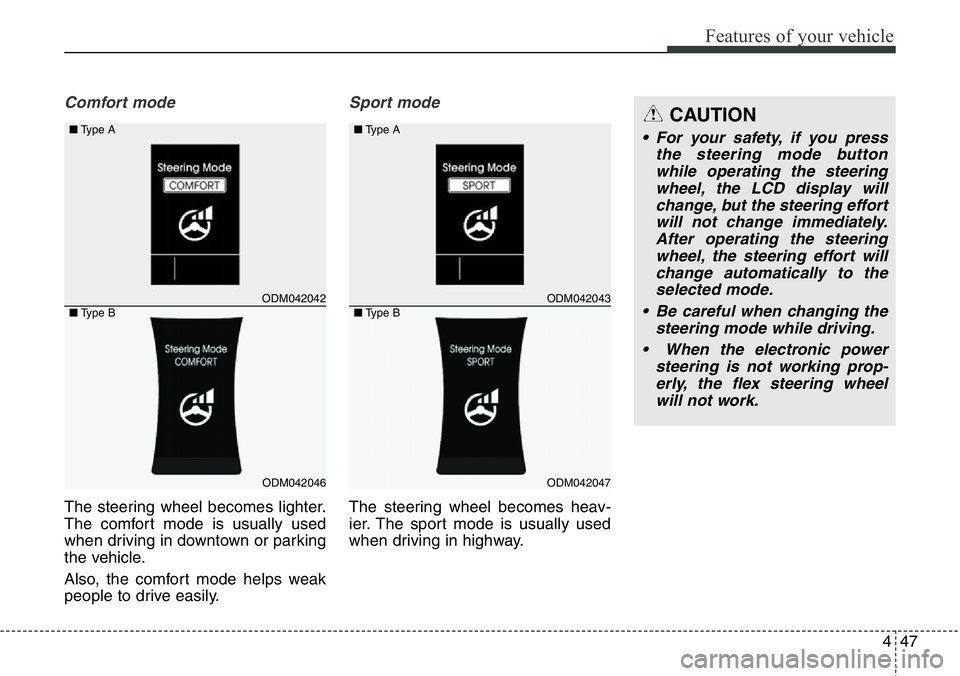 Hyundai Santa Fe 2014  Owners Manual 447
Features of your vehicle
Comfort mode
The steering wheel becomes lighter.
The comfort mode is usually used
when driving in downtown or parking
the vehicle.
Also, the comfort mode helps weak
people
