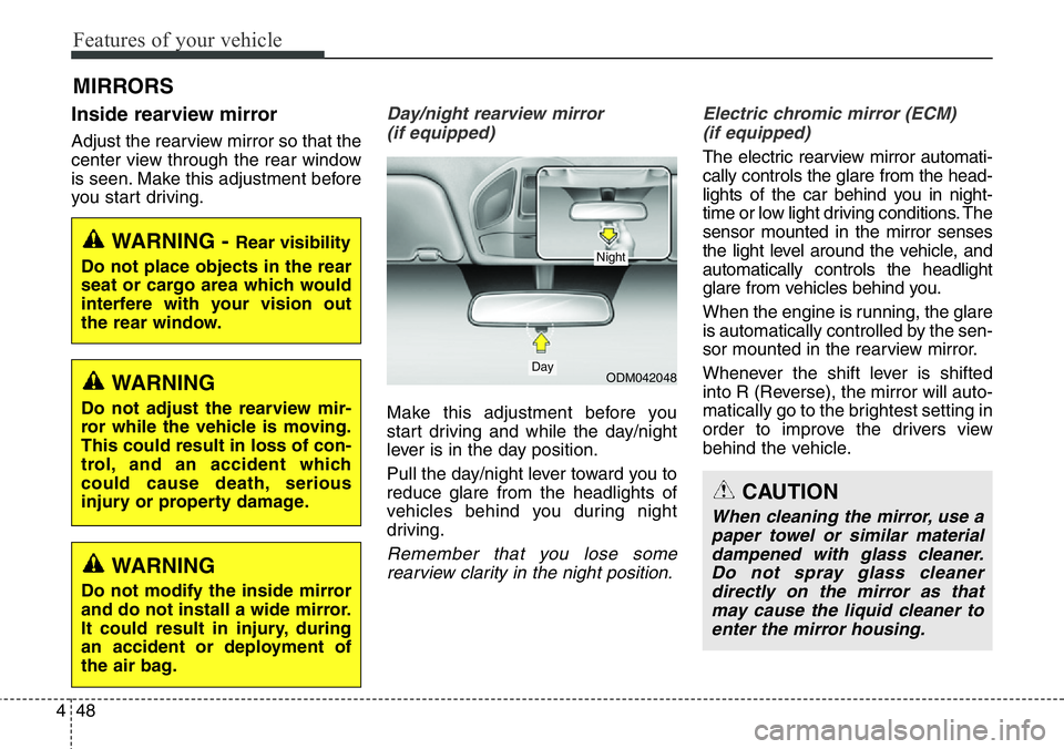 Hyundai Santa Fe 2014  Owners Manual Features of your vehicle
48 4
Inside rearview mirror
Adjust the rearview mirror so that the
center view through the rear window
is seen. Make this adjustment before
you start driving.
Day/night rearvi