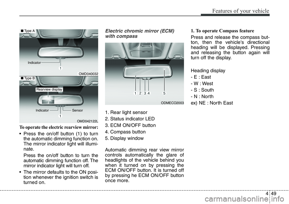 Hyundai Santa Fe 2014  Owners Manual 449
Features of your vehicle
To operate the electric rearview mirror:
• Press the on/off button (1) to turn
the automatic dimming function on.
The mirror indicator light will illumi-
nate.
Press the