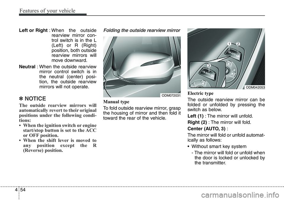 Hyundai Santa Fe 2014 Owners Manual Features of your vehicle
54 4
Left or Right: When the outside
rearview mirror con-
trol switch is in the L
(Left) or R (Right)
position, both outside
rearview mirrors will
move downward.
Neutral: When Hyundai Santa Fe 2014 Owners Manual Features of your vehicle
54 4
Left or Right: When the outside
rearview mirror con-
trol switch is in the L
(Left) or R (Right)
position, both outside
rearview mirrors will
move downward.
Neutral: When
