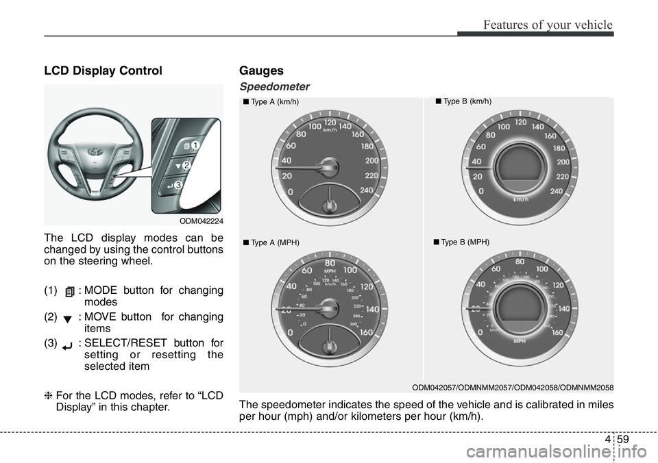Hyundai Santa Fe 2014 Owners Manual 459
Features of your vehicle
LCD Display Control
The LCD display modes can be
changed by using the control buttons
on the steering wheel.
(1) : MODE button for changing
modes
(2) : MOVE button for Hyundai Santa Fe 2014 Owners Manual 459
Features of your vehicle
LCD Display Control
The LCD display modes can be
changed by using the control buttons
on the steering wheel.
(1) : MODE button for changing
modes
(2) : MOVE button for