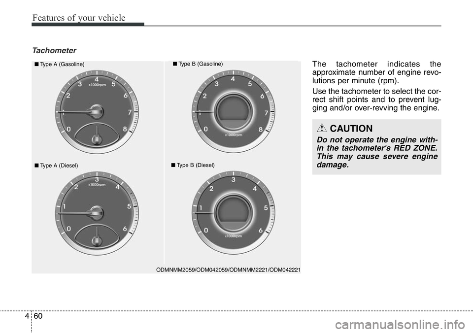 Hyundai Santa Fe 2014  Owners Manual Features of your vehicle
60 4
Tachometer
ODMNMM2059/ODM042059/ODMNMM2221/ODM042221
■Type A (Gasoline)■Type B (Gasoline)
■Type A (Diesel)■Type B (Diesel)
CAUTION
Do not operate the engine with-
